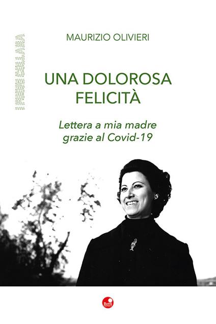 Una dolorosa felicità. Lettera a mia madre grazie al Covid-19 - Maurizio Olivieri - copertina
