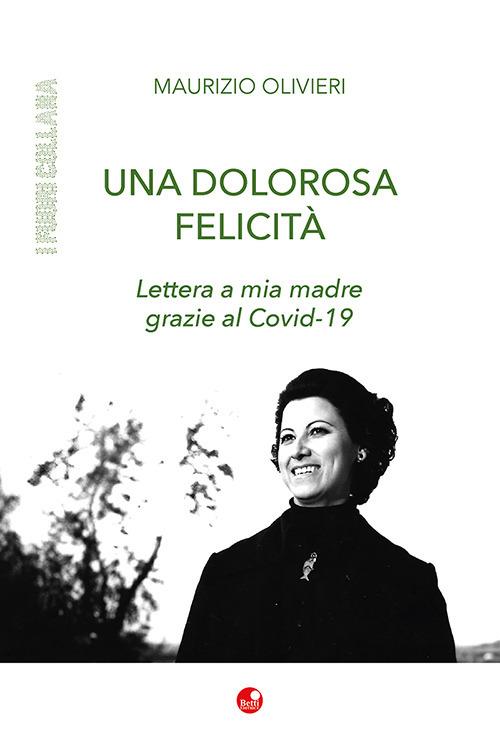 Una dolorosa felicità. Lettera a mia madre grazie al Covid-19 - Maurizio Olivieri - copertina