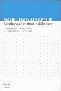 Psicologia ed economia delle scelte. Quattro lezioni al Collège de France - Massimo Piattelli Palmarini,Jocelyn Raude - copertina