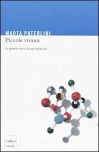 Libro Piccole visioni. La grande storia di una molecola Marta Paterlini