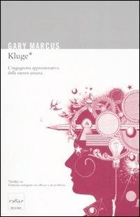 Kluge. L'ingegneria approssimativa della mente umana - Gary Marcus - copertina