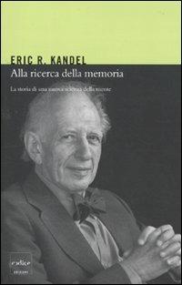 Alla ricerca della memoria. La storia di una nuova scienza della mente - Eric R. Kandel - copertina