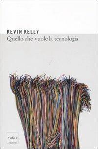 Quello che vuole la tecnologia - Kevin Kelly - copertina