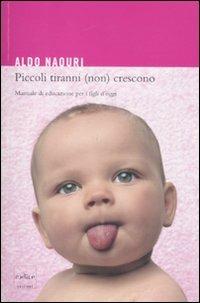 Piccoli tiranni (non) crescono. Manuale di educazione per i figli d'oggi - Aldo Naouri - copertina
