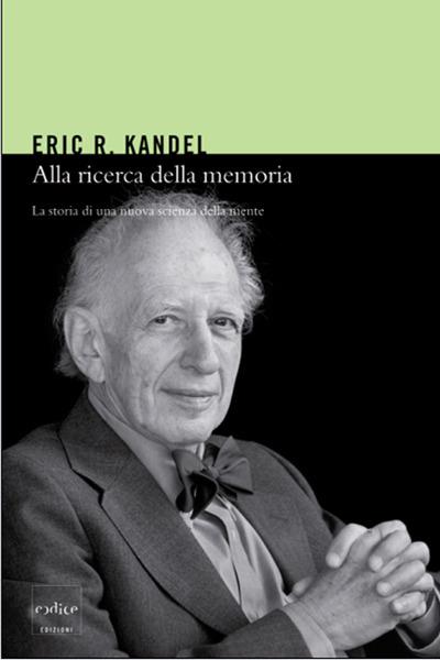 Alla ricerca della memoria. La storia di una nuova scienza della mente - Eric R. Kandel,Giuliana Olivero - ebook