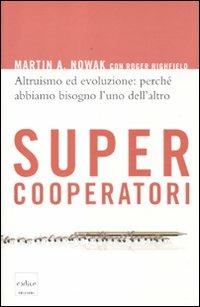 Supercooperatori. Altruismo ed evoluzione: perché abbiamo bisogno l'uno dell'altro - Martin Nowak,Roger Highfield - copertina