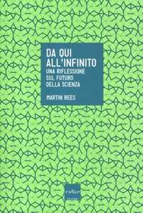 Libro Da qui all'infinito. Una riflessione sul futuro della scienza Martin Rees