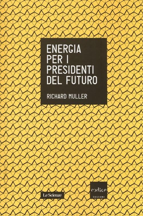 Energia per i presidenti del futuro - Richard A. Muller - copertina