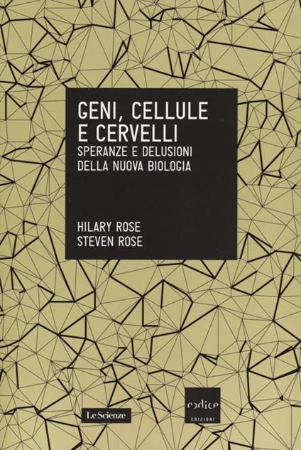 Geni, cellule e cervelli. Speranze e delusioni della nuova biologia - Hilary Rose,Steven Rose - copertina
