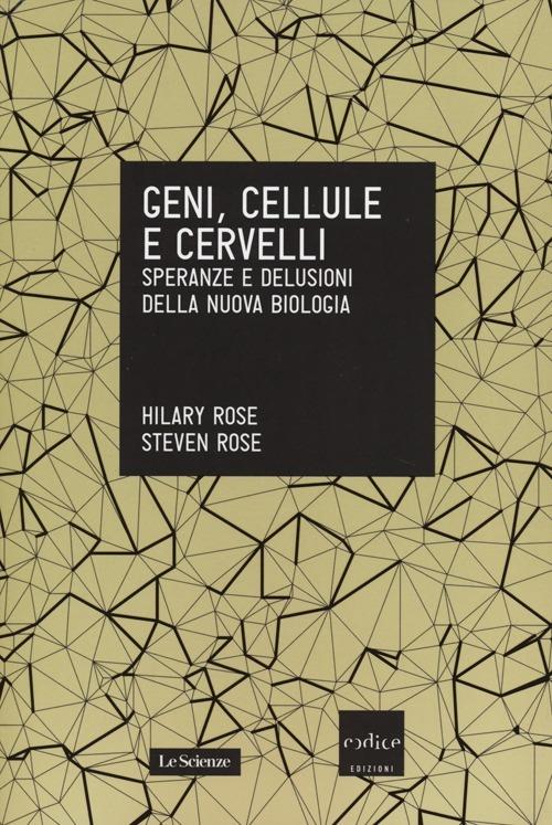 Geni, cellule e cervelli. Speranze e delusioni della nuova biologia - Hilary Rose,Steven Rose - copertina