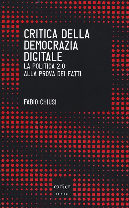 Critica della democrazia digitale. La politica 2.0 alla prova dei fatti - Fabio Chiusi - copertina