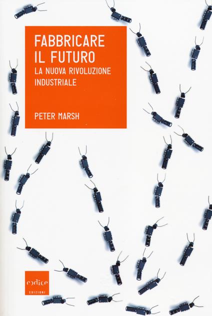 Fabbricare il futuro. La nuova rivoluzione industriale - Peter Marsh - copertina
