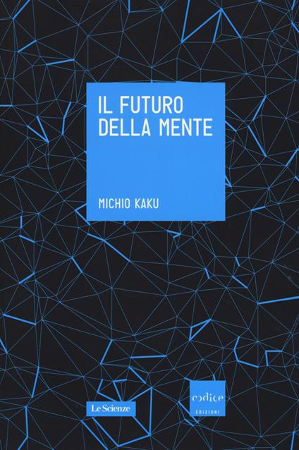 Il futuro della mente. L'avventura della scienza per capire, migliorare e potenziare il nostro cervello - Michio Kaku - copertina