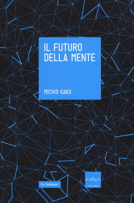 Il futuro della mente. L'avventura della scienza per capire, migliorare e potenziare il nostro cervello - Michio Kaku - copertina