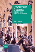 L' evoluzione è ovunque. Vedere il mondo con gli occhi di Darwin