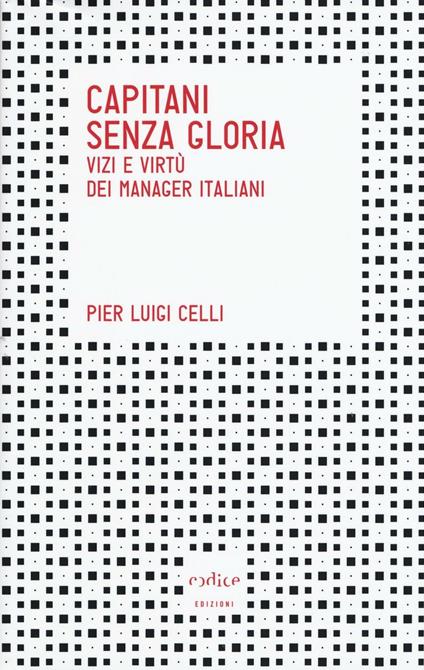 Capitani senza gloria. Vizi e virtù dei manager italiani - Pierluigi Celli - copertina