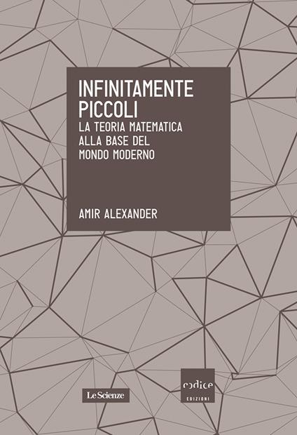 Infinitamente piccoli. La teoria matematica alla base del mondo moderno - Amir Alexander,L. Servidei - ebook