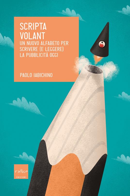 Scripta volant. Un nuovo alfabeto per scrivere (e leggere) la pubblicità oggi - Paolo Iabichino - ebook