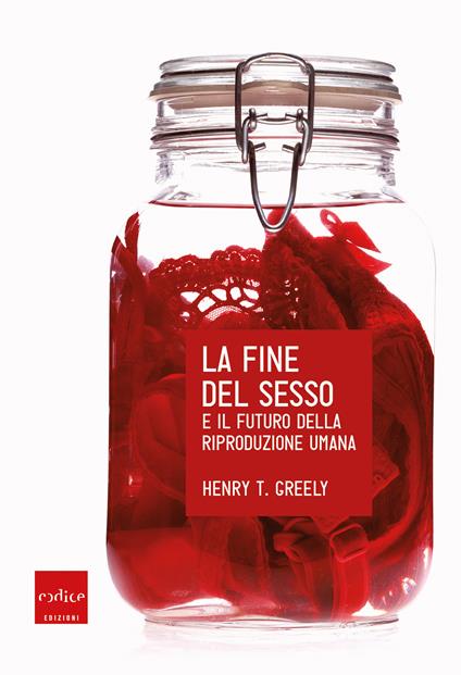 La fine del sesso e il futuro della riproduzione umana - Henry Greely,Silvio Ferraresi - ebook