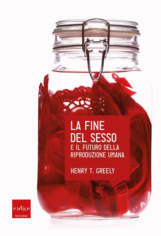 La fine del sesso e il futuro della riproduzione umana - Henry Greely,Silvio Ferraresi - ebook