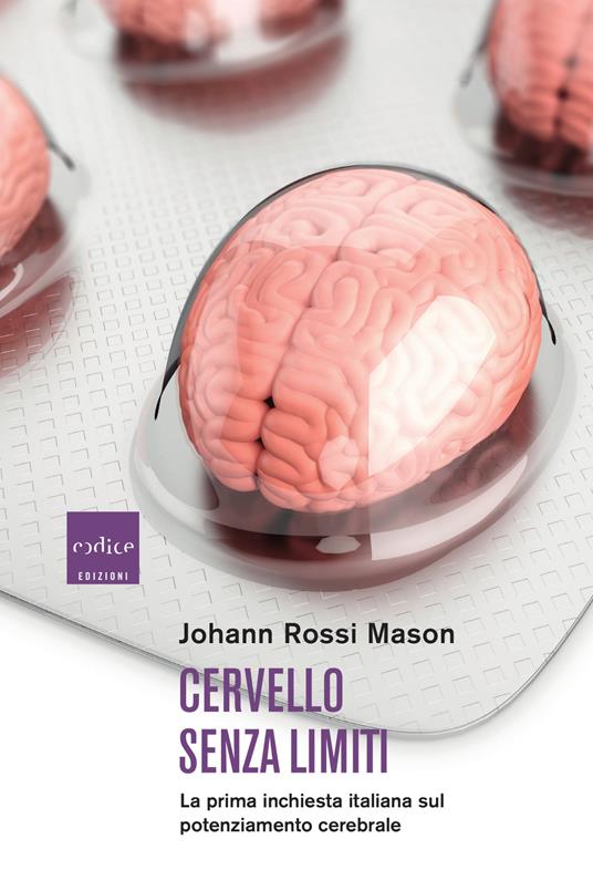 Cervello senza limiti. La prima inchiesta italiana sul potenziamento cerebrale - Johann Rossi Mason - ebook