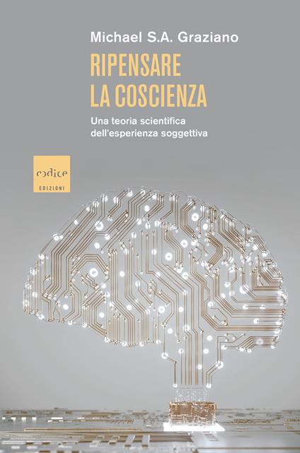 Ripensare la coscienza. Una teoria scientifica dell'esperienza soggettiva - Michael S. A. Graziano,Silvio Ferraresi - ebook