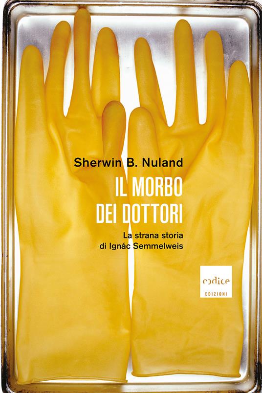 Il morbo dei dottori. La strana storia di Ignác Semmelweis - Sherwin B. Nuland,Giuliana Picco - ebook