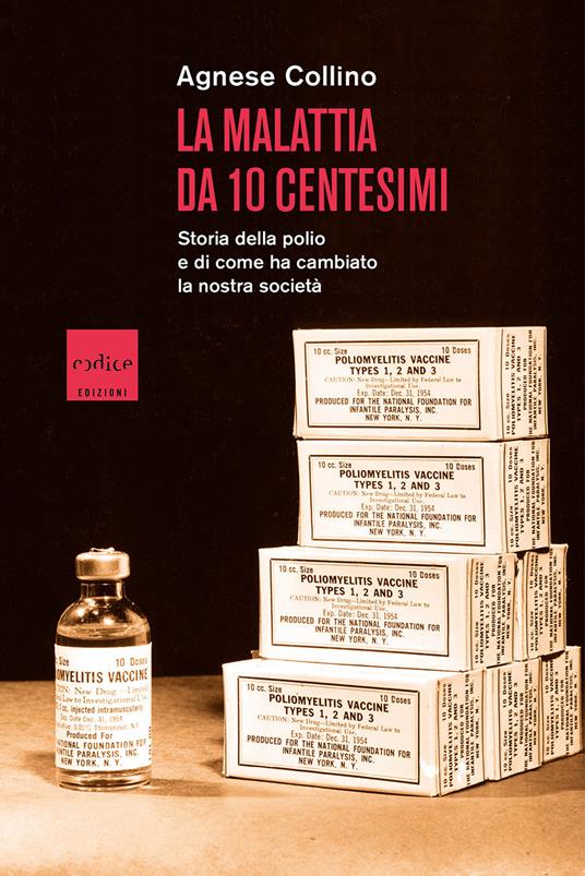 La malattia da 10 centesimi. Storia della polio e di come ha cambiato la nostra società - Agnese Collino - copertina