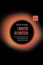 I mostri di Einstein. La vita dei buchi neri, dal Big Bang alla fine dell'universo