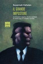 Il grande impostore. La missione segreta che ha cambiato la nostra idea di malattia mentale