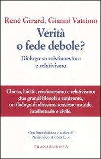 Verità o fede debole? Dialogo su cristianesimo e relativismo - René Girard,Gianni Vattimo - copertina