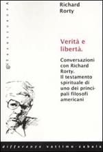 Verità e libertà. Conversazioni con Richard Rorty. Il testamento spirituale di uno tra i più importanti filosofi americani