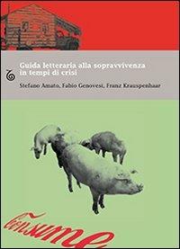 Guida letteraria alla sopravvivenza in tempi di crisi - Stefano Amato,Fabio Genovesi,Franz Krauspenhaar - copertina