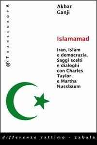 Islamamad. Iran, Islam e democrazia. Saggi scelti e interviste con Charles Taylor e Martha Nussbaum - Akbar Gangji - copertina