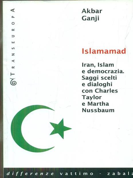 Islamamad. Iran, Islam e democrazia. Saggi scelti e interviste con Charles Taylor e Martha Nussbaum - Akbar Gangji - 2