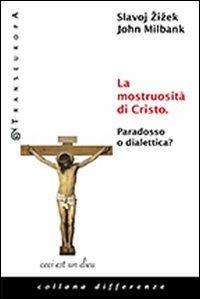 La mostruosità di Cristo. Paradosso o dialettica? - Slavoj Žižek,John Milbank - copertina