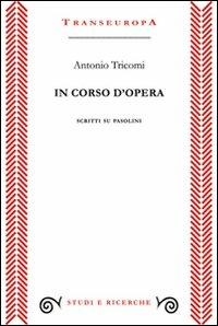 In corso d'opera. Scritti su Pasolini - Antonio Tricomi - copertina