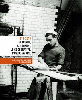 Libro 1911-2001. Le donne, gli uomini, le cooperative, l'associazione. Mostra fotografico-documentaria in occasione del centenario di Legacoop Imola 
