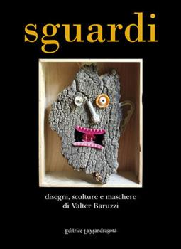 Libro Sguardi. Disegni, sculture e maschere di Valter Baruzzi. Ediz. illustrata 