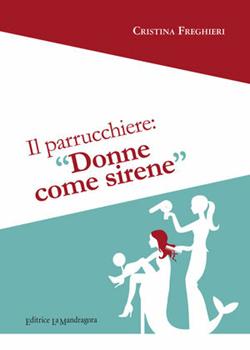 Libro Il parrucchiere. «Donne? Tutte un po' sirene» Cristina Freghieri