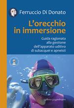 L' orecchio in immersione. Guida ragionata alla gestione dell'apparato uditivo di subacquei e apneisti