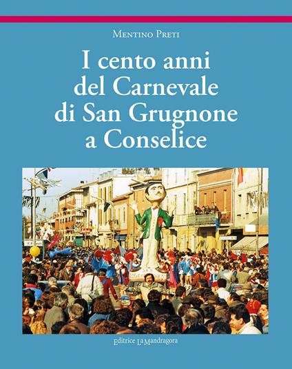 I cento anni del carnevale di San Grugnone a Conselice. Ediz. illustrata - Mentino Preti - copertina