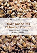 «Il mio non sol ma l'altrui ben procuro». Storie di api, miele e apicoltori di Imola e dintorni. Ediz. integrale