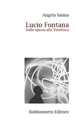 Lucio Fontana. Dallo spazio alla ’Patafisica
