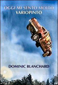 Oggi mi sento molto variopinto - Dominic Blanchard - copertina