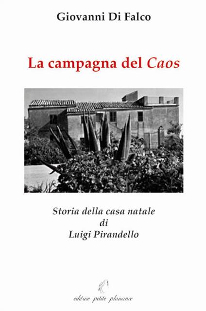 La campagna del caos. Storia della casa natale di Luigi Pirandello. Ediz. illustrata - Giovanni Di Falco - copertina