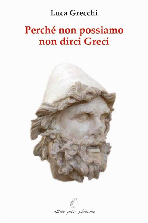 Perché non possiamo non dirci greci. In appendice: «in difesa di Socrate, Platone ed Aristotele» - Luca Grecchi - copertina
