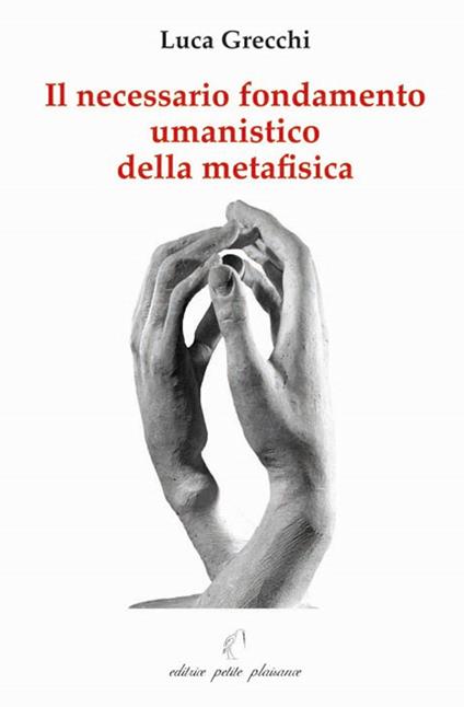 Il necessario fondamento umanistico della metafisica - Luca Grecchi - copertina
