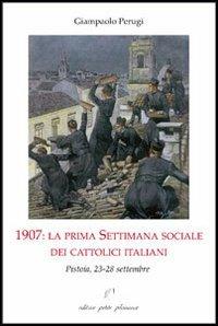 1907. La prima settimana sociale dei cattolici italiani. Pistoia, 23-28 settembre - Giampaolo Perugi - copertina