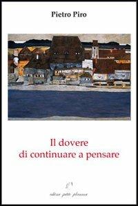 Il dovere di continuare a pensare. Interventi, saggi e recensioni - Pietro Piro - copertina